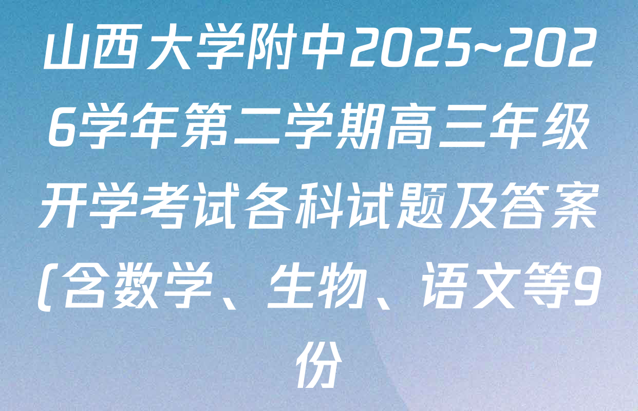 山西大学附中2025~2026学年第二学期高三年级开学考试各科试题及答案(含数学、生物、语文等9份) 山西大学附中2025~2026学年第二学期高三年级开学考试各科试题及答案(含数学、生物、语文等9份)
