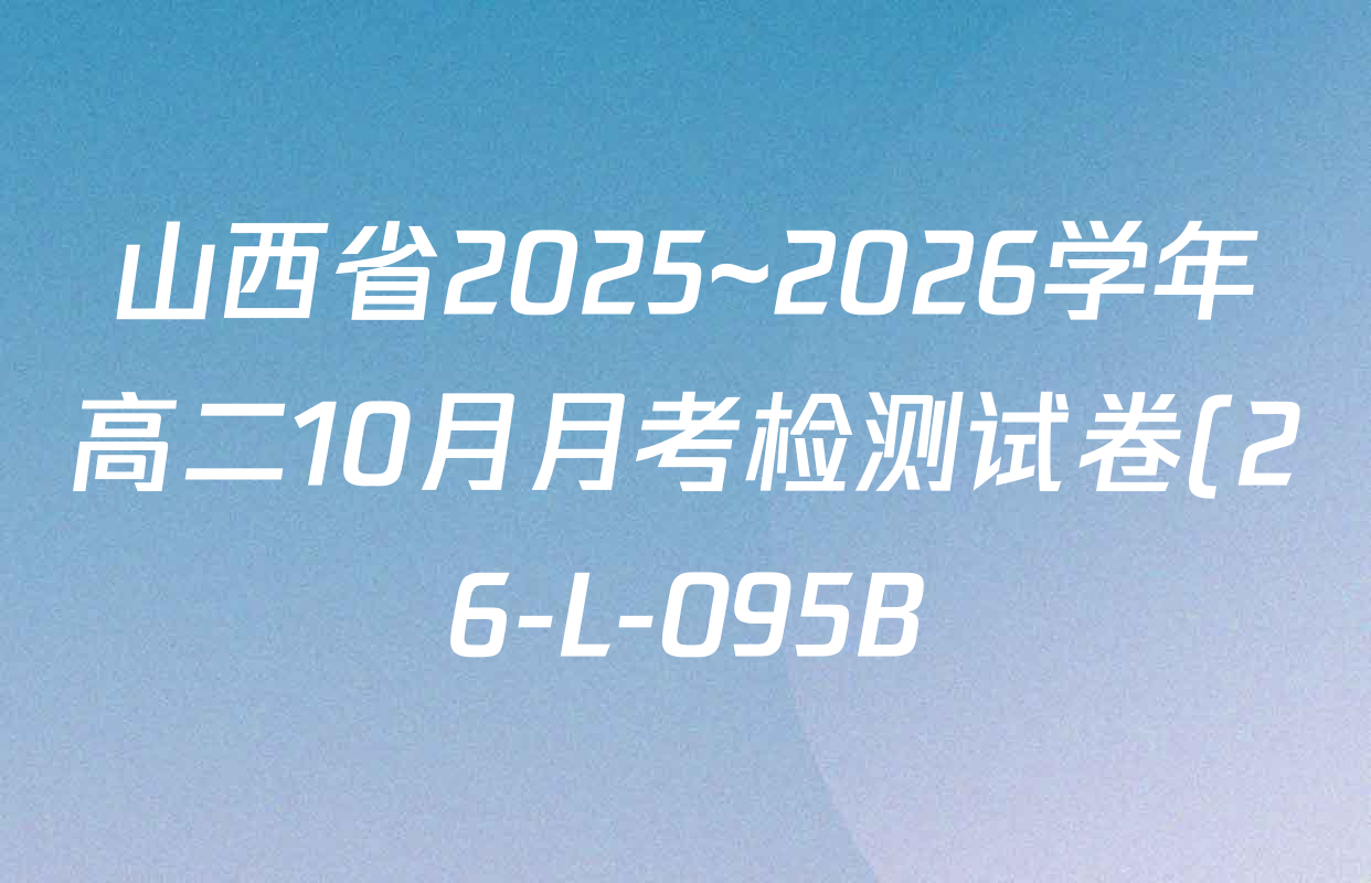 山西省2025~2026学年高二10月月考检测试卷(26-L-095B)试卷及答案汇总(含数学 政治 物理等) 山西省2025~2026学年高二10月月考检测试卷(26-L-095B)试卷及答案汇总(含数学 政治 物理等)