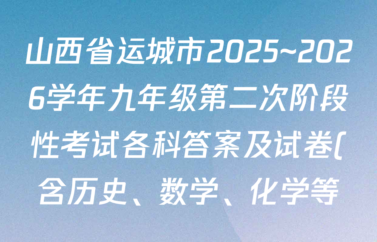 山西省运城市2025~2026学年九年级第二次阶段性考试各科答案及试卷(含历史、数学、化学等) 山西省运城市2025~2026学年九年级第二次阶段性考试各科答案及试卷(含历史、数学、化学等)