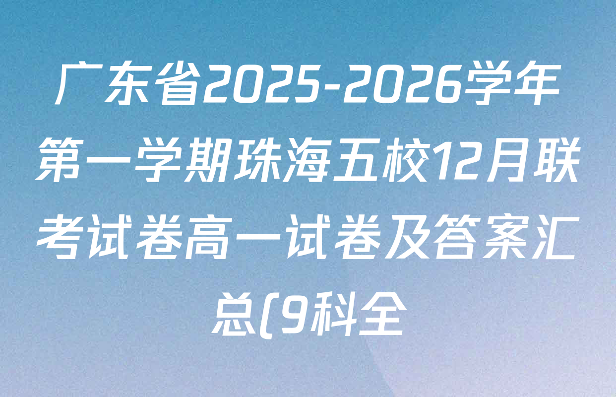 广东省2025-2026学年第一学期珠海五校12月联考试卷高一试卷及答案汇总(9科全) 广东省2025-2026学年第一学期珠海五校12月联考试卷高一试卷及答案汇总(9科全)