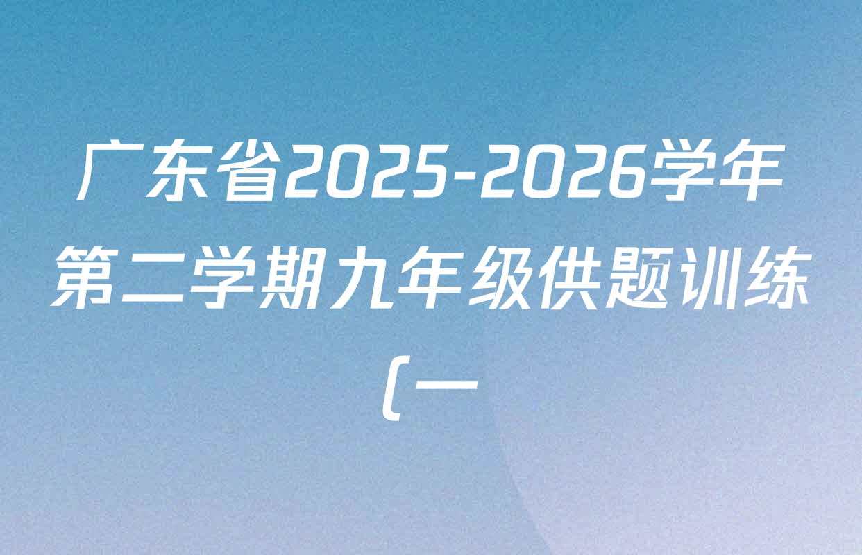 广东省2025-2026学年第二学期九年级供题训练(一)试卷及答案汇总(已更新历史 英语 语文等7份) 广东省2025-2026学年第二学期九年级供题训练(一)试卷及答案汇总(已更新历史 英语 语文等7份)