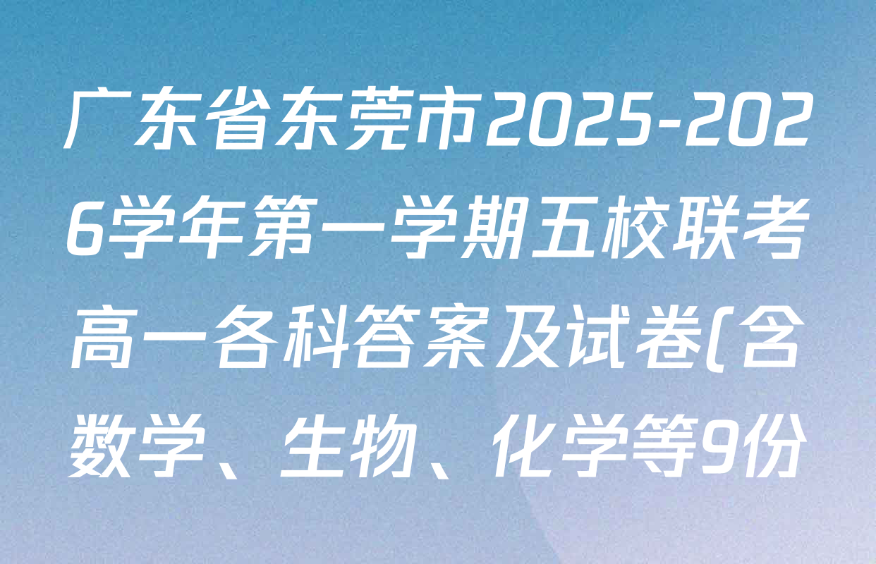 广东省东莞市2025-2026学年第一学期五校联考高一各科答案及试卷(含数学、生物、化学等9份) 广东省东莞市2025-2026学年第一学期五校联考高一各科答案及试卷(含数学、生物、化学等9份)