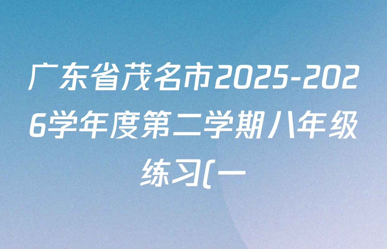 广东省茂名市2025-2026学年度第二学期八年级练习(一)各科试题及答案(含生物、道德与法治、物理等)