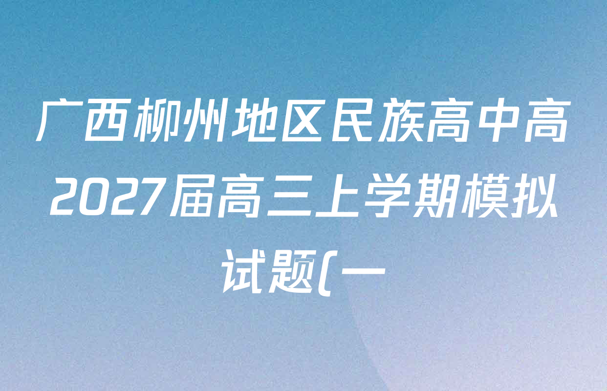 广西柳州地区民族高中高2027届高三上学期模拟试题(一)各科试题及答案(含生物 历史 数学等) 广西柳州地区民族高中高2027届高三上学期模拟试题(一)各科试题及答案(含生物 历史 数学等)