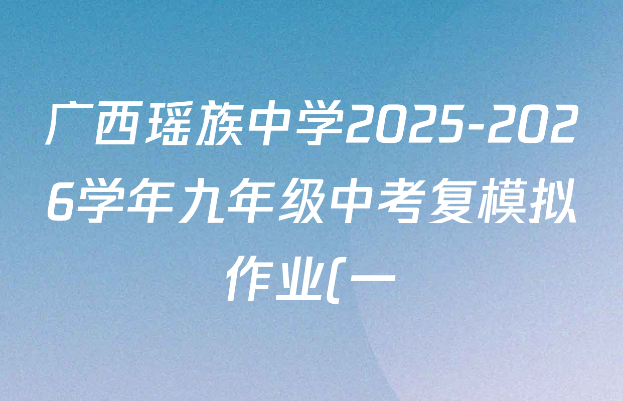 广西瑶族中学2025-2026学年九年级中考复模拟作业(一)各科答案及试卷(含英语、数学、语文等) 广西瑶族中学2025-2026学年九年级中考复模拟作业(一)各科答案及试卷(含英语、数学、语文等)