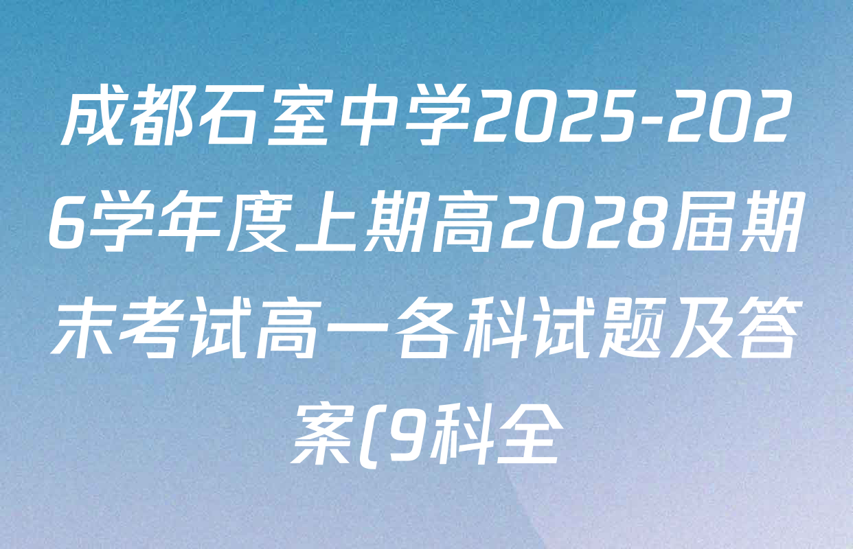 成都石室中学2025-2026学年度上期高2028届期末考试高一各科试题及答案(9科全) 成都石室中学2025-2026学年度上期高2028届期末考试高一各科试题及答案(9科全)