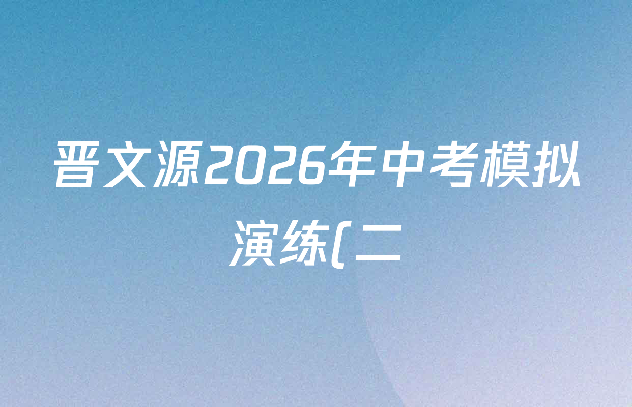 晋文源2026年中考模拟演练(二)2各科试题及答案(含历史、物理、道德与法治等7份) 晋文源2026年中考模拟演练(二)2各科试题及答案(含历史、物理、道德与法治等7份)