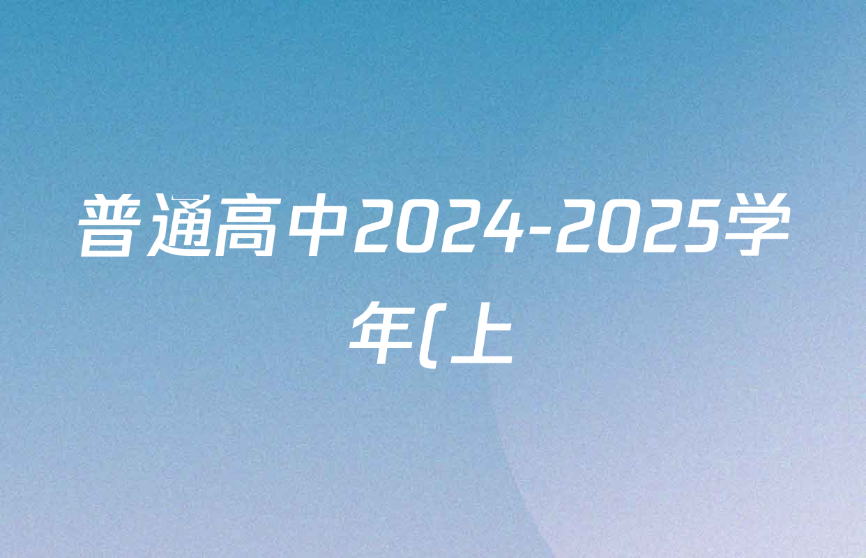 普通高中2024-2025学年(上)高三年级期末考试试卷及答案汇总(已更新地理 数学 英语等9份) 普通高中2024-2025学年(上)高三年级期末考试试卷及答案汇总(已更新地理 数学 英语等9份)