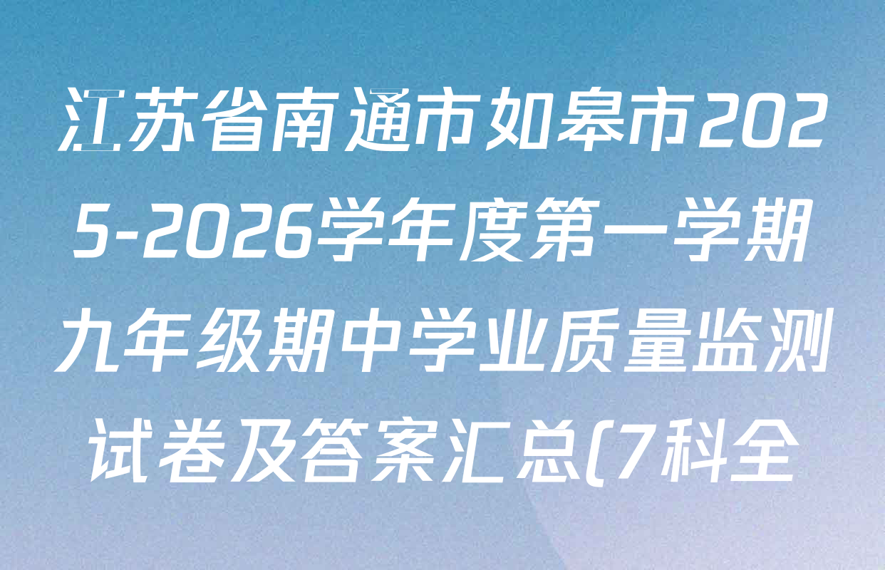 江苏省南通市如皋市2025-2026学年度第一学期九年级期中学业质量监测试卷及答案汇总(7科全) 江苏省南通市如皋市2025-2026学年度第一学期九年级期中学业质量监测试卷及答案汇总(7科全)