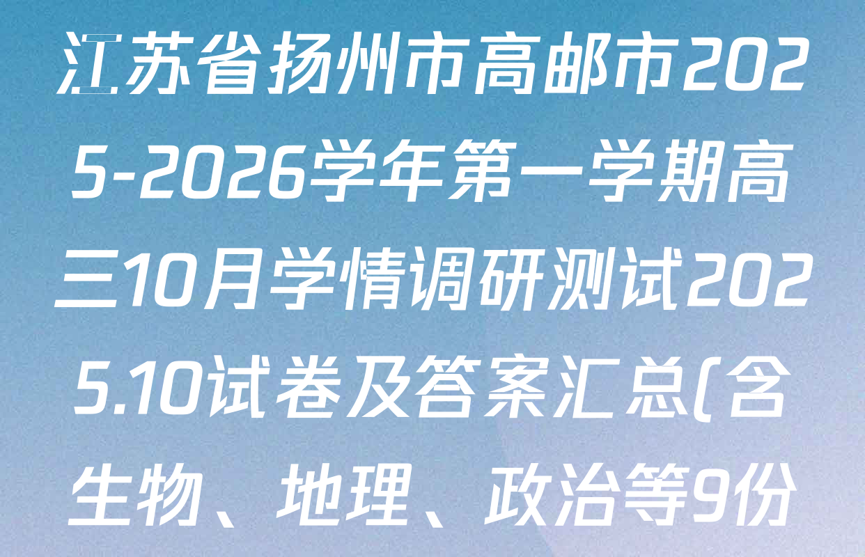 江苏省扬州市高邮市2025-2026学年第一学期高三10月学情调研测试2025.10试卷及答案汇总(含生物、地理、政治等9份) 江苏省扬州市高邮市2025-2026学年第一学期高三10月学情调研测试2025.10试卷及答案汇总(含生物、地理、政治等9份)