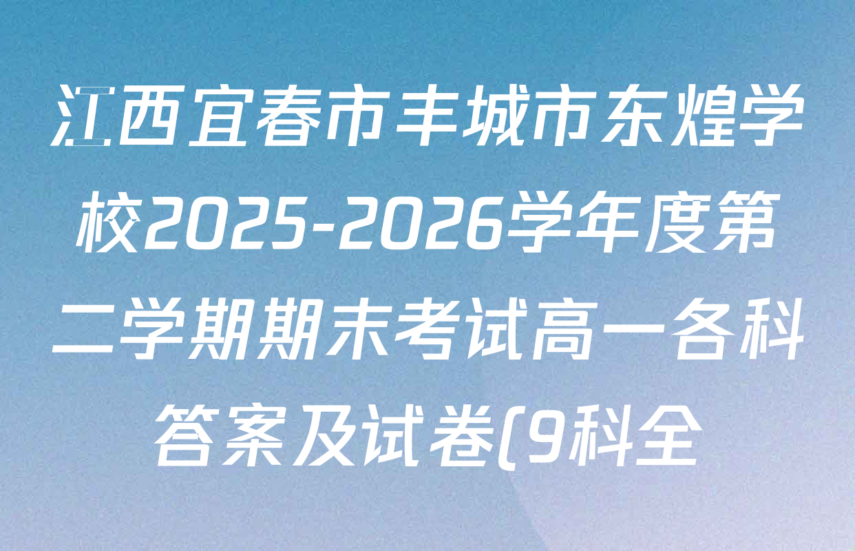 江西宜春市丰城市东煌学校2025-2026学年度第二学期期末考试高一各科答案及试卷(9科全) 江西宜春市丰城市东煌学校2025-2026学年度第二学期期末考试高一各科答案及试卷(9科全)