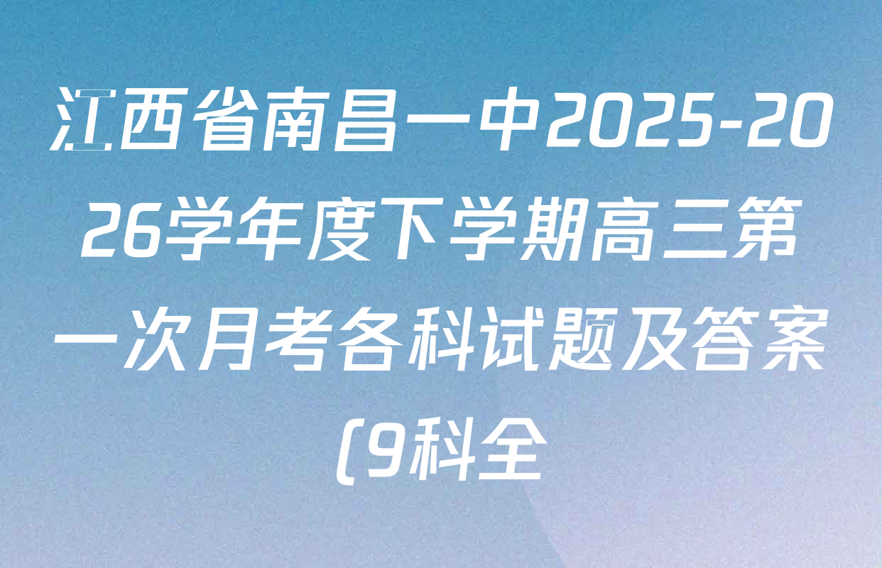 江西省南昌一中2025-2026学年度下学期高三第一次月考各科试题及答案(9科全) 江西省南昌一中2025-2026学年度下学期高三第一次月考各科试题及答案(9科全)