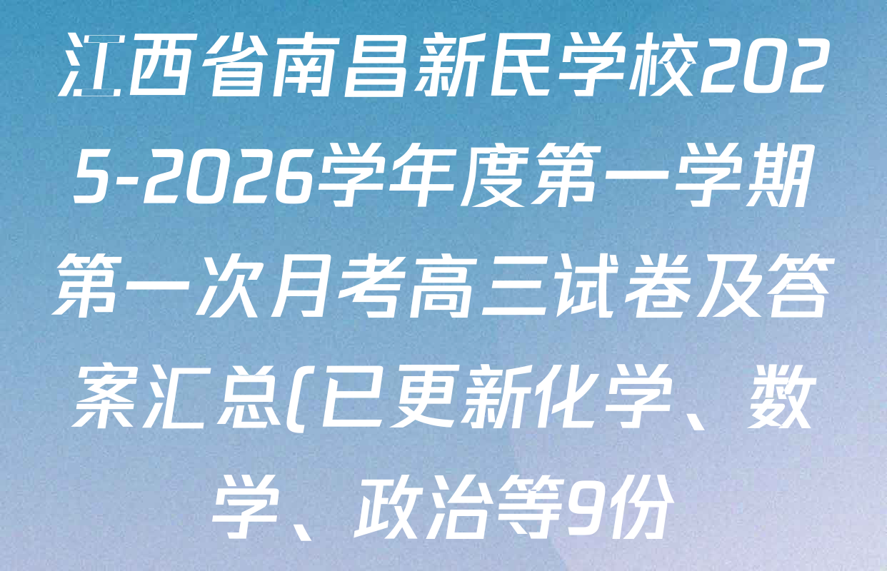 江西省南昌新民学校2025-2026学年度第一学期第一次月考高三试卷及答案汇总(已更新化学、数学、政治等9份) 江西省南昌新民学校2025-2026学年度第一学期第一次月考高三试卷及答案汇总(已更新化学、数学、政治等9份)