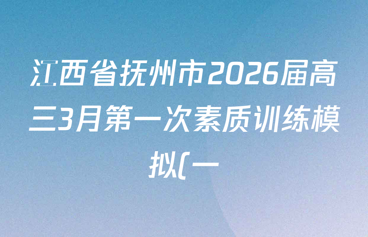 江西省抚州市2026届高三3月第一次素质训练模拟(一)各科试题及答案: 含物理、英语、历史试卷解析 江西省抚州市2026届高三3月第一次素质训练模拟(一)各科试题及答案: 含物理、英语、历史试卷解析