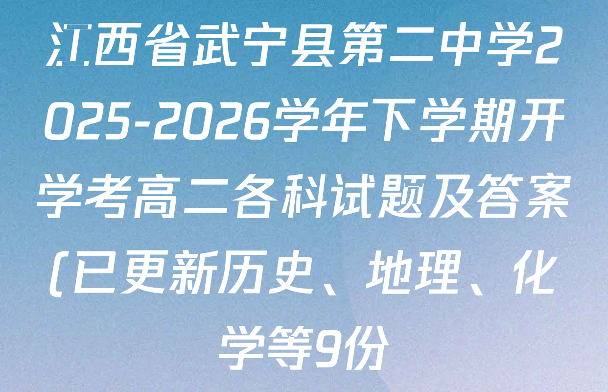 江西省武宁县第二中学2025-2026学年下学期开学考高二各科试题及答案(已更新历史、地理、化学等9份) 江西省武宁县第二中学2025-2026学年下学期开学考高二各科试题及答案(已更新历史、地理、化学等9份)