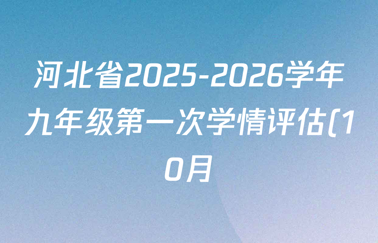 河北省2025-2026学年九年级第一次学情评估(10月)试卷及答案汇总(含数学、英语、语文等7份) 河北省2025-2026学年九年级第一次学情评估(10月)试卷及答案汇总(含数学、英语、语文等7份)