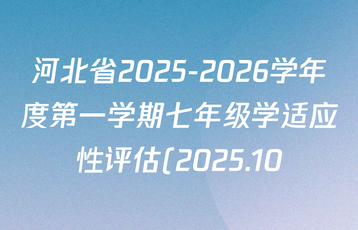 河北省2025-2026学年度第一学期七年级学适应性评估(2025.10)各科试题及答案(含数学 地理 语文等7份) 河北省2025-2026学年度第一学期七年级学适应性评估(2025.10)各科试题及答案(含数学 地理 语文等7份)