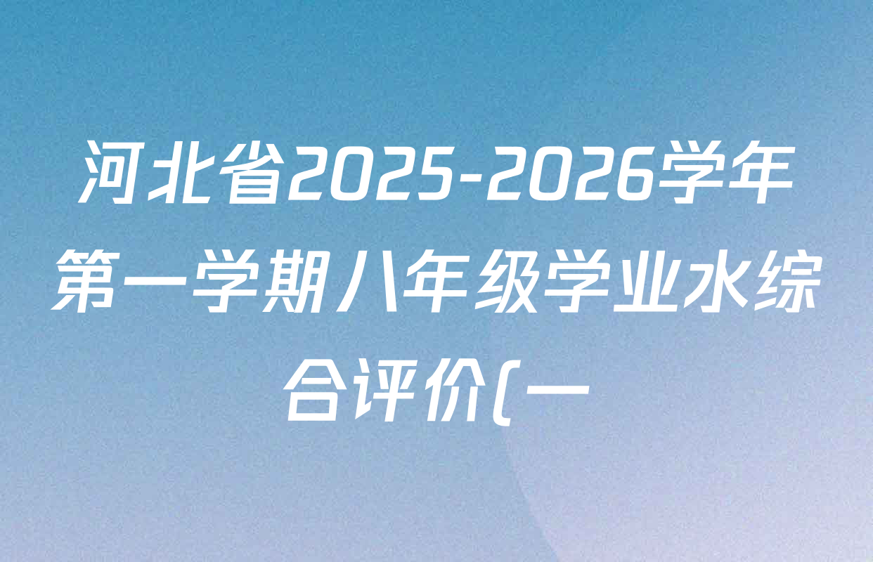 河北省2025-2026学年第一学期八年级学业水综合评价(一)各科答案及试卷(8科全) 河北省2025-2026学年第一学期八年级学业水综合评价(一)各科答案及试卷(8科全)