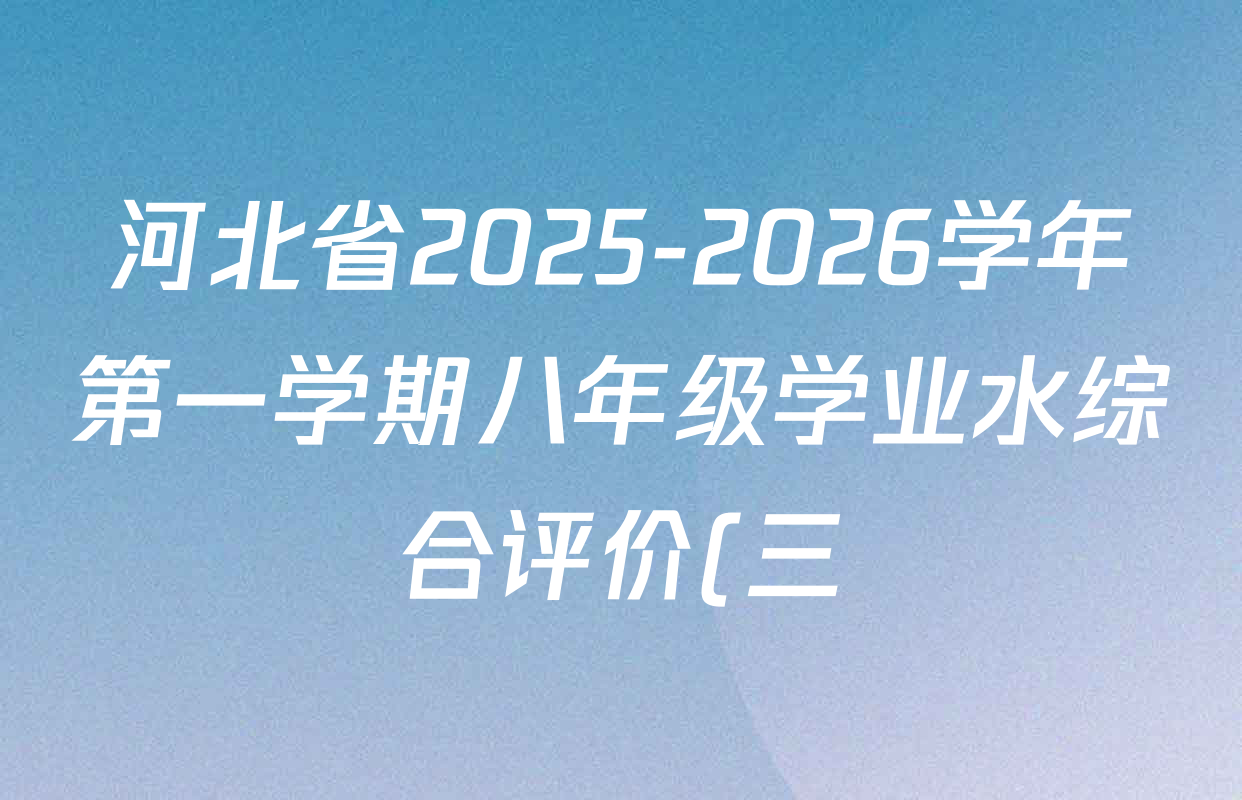 河北省2025-2026学年第一学期八年级学业水综合评价(三)各科试题及答案(已更新物理(人教版) 地理(湘教版) 数学等8份) 河北省2025-2026学年第一学期八年级学业水综合评价(三)各科试题及答案(已更新物理(人教版) 地理(湘教版) 数学等8份)