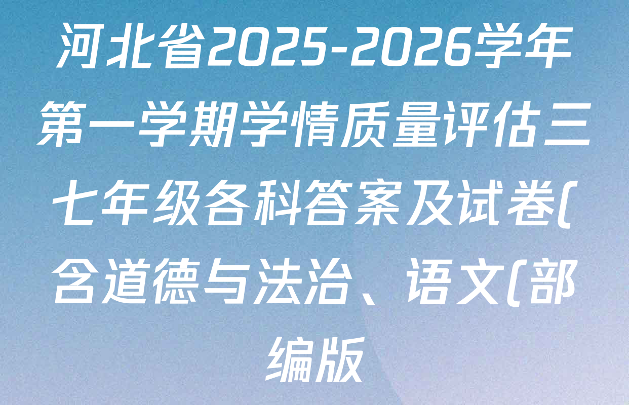 河北省2025-2026学年第一学期学情质量评估三七年级各科答案及试卷(含道德与法治、语文(部编版)、历史等7份) 河北省2025-2026学年第一学期学情质量评估三七年级各科答案及试卷(含道德与法治、语文(部编版)、历史等7份)