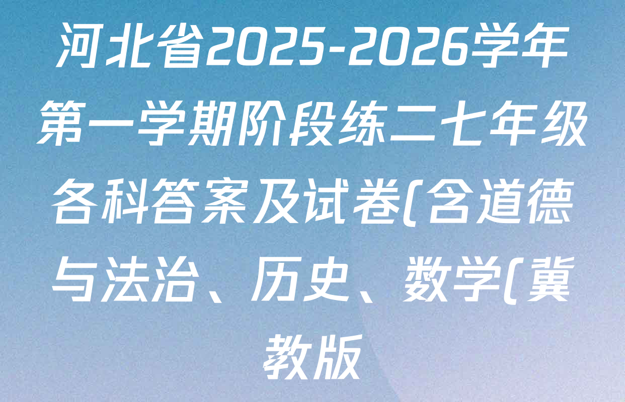河北省2025-2026学年第一学期阶段练二七年级各科答案及试卷(含道德与法治、历史、数学(冀教版)等7份) 河北省2025-2026学年第一学期阶段练二七年级各科答案及试卷(含道德与法治、历史、数学(冀教版)等7份)