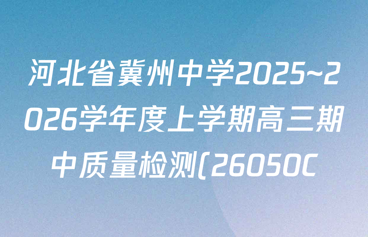 河北省冀州中学2025~2026学年度上学期高三期中质量检测(26050C)各科试题及答案(9科全) 河北省冀州中学2025~2026学年度上学期高三期中质量检测(26050C)各科试题及答案(9科全)