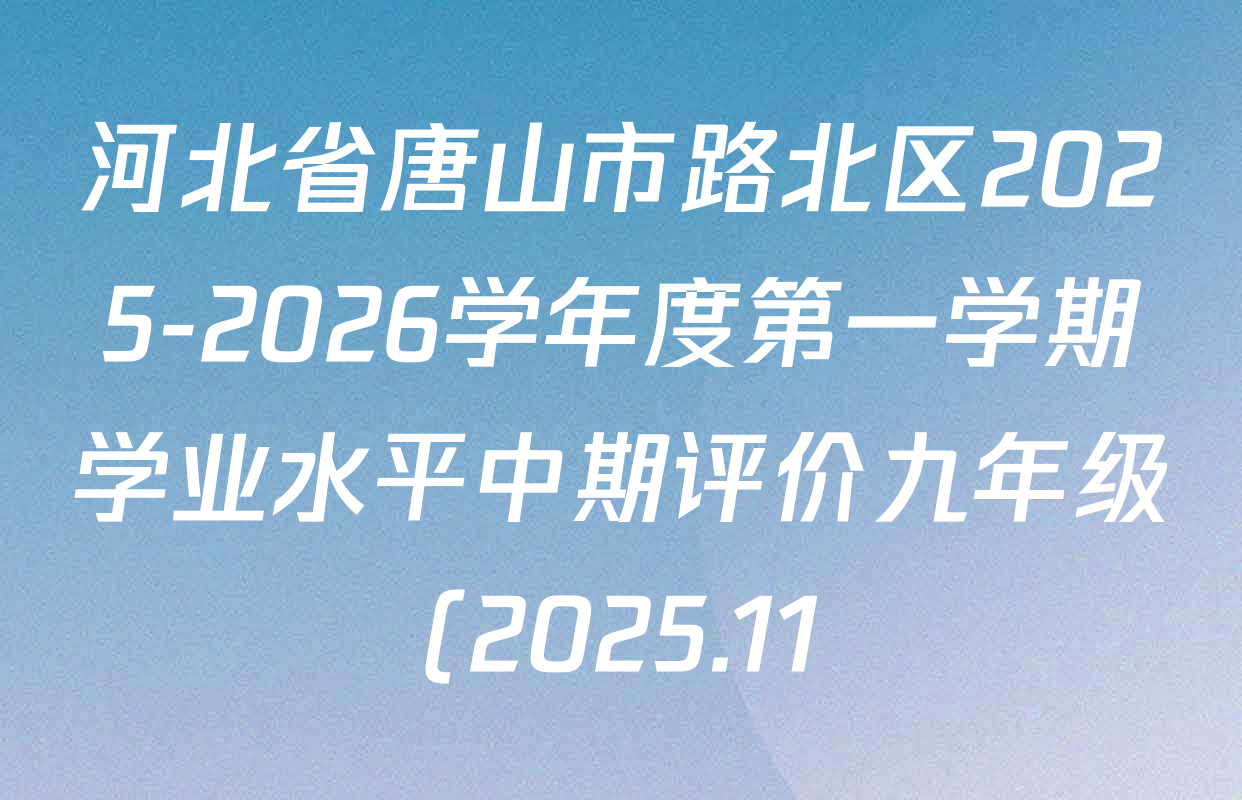 河北省唐山市路北区2025-2026学年度第一学期学业水平中期评价九年级(2025.11)各科答案及试卷(含道德与法治 数学(人教版) 化学等)