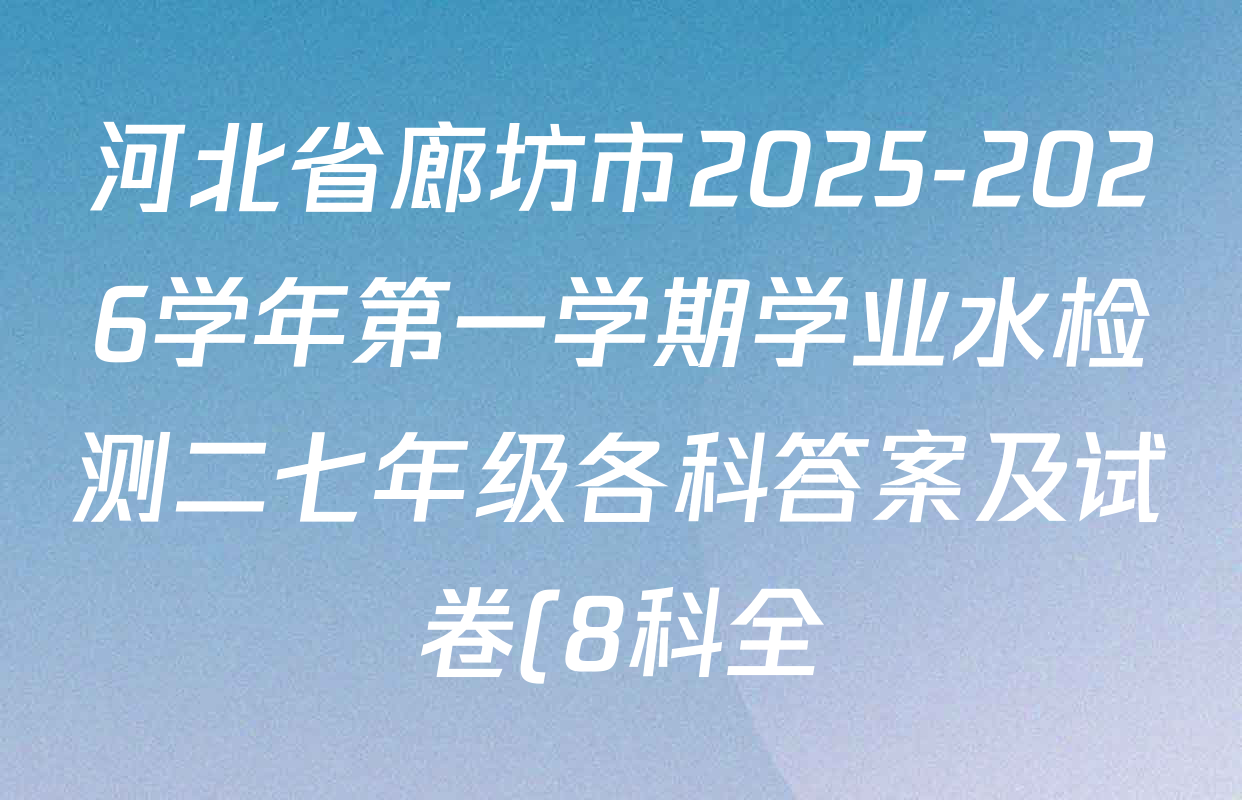河北省廊坊市2025-2026学年第一学期学业水检测二七年级各科答案及试卷(8科全) 河北省廊坊市2025-2026学年第一学期学业水检测二七年级各科答案及试卷(8科全)