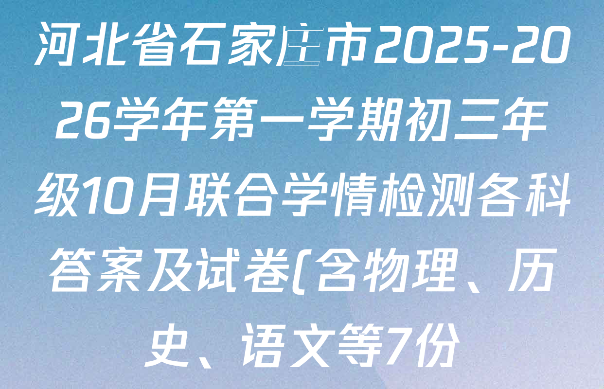 河北省石家庄市2025-2026学年第一学期初三年级10月联合学情检测各科答案及试卷(含物理、历史、语文等7份) 河北省石家庄市2025-2026学年第一学期初三年级10月联合学情检测各科答案及试卷(含物理、历史、语文等7份)