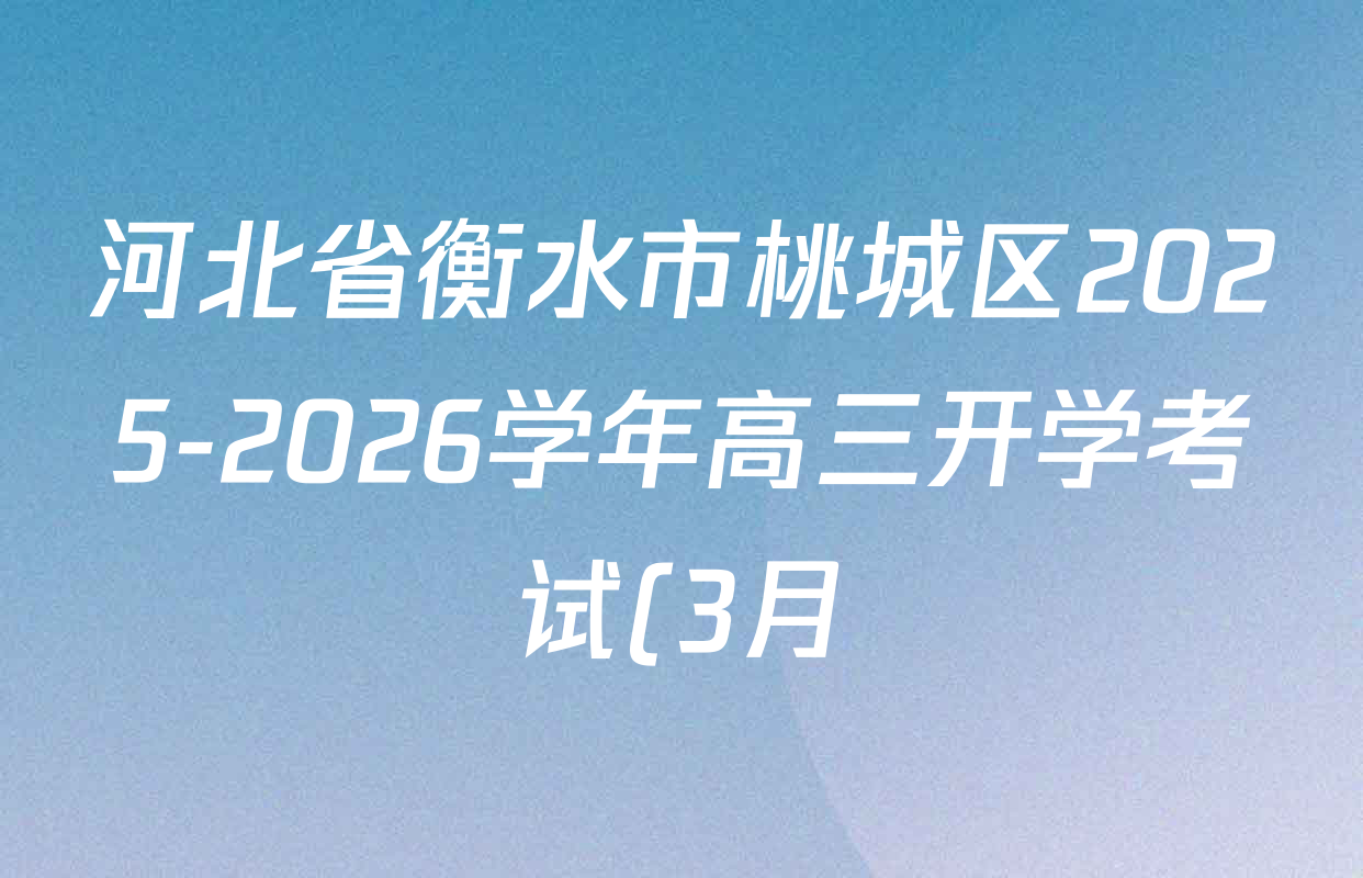 河北省衡水市桃城区2025-2026学年高三开学考试(3月)试卷及答案汇总(含物理、化学、政治等) 河北省衡水市桃城区2025-2026学年高三开学考试(3月)试卷及答案汇总(含物理、化学、政治等)