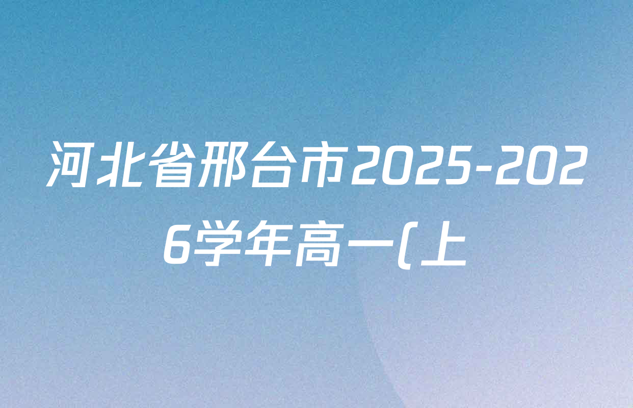 河北省邢台市2025-2026学年高一(上)第三次月考(26-170A)各科试题及答案(9科全) 河北省邢台市2025-2026学年高一(上)第三次月考(26-170A)各科试题及答案(9科全)