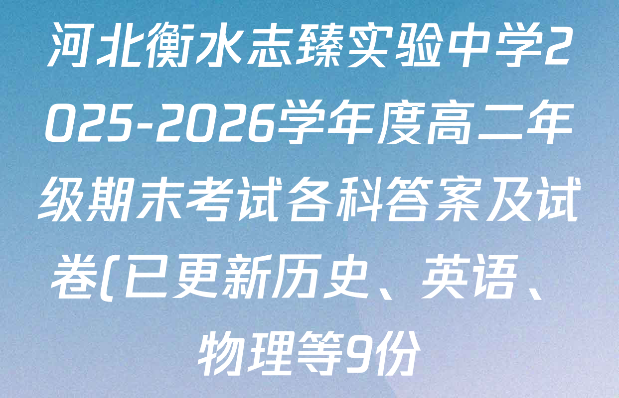 河北衡水志臻实验中学2025-2026学年度高二年级期末考试各科答案及试卷(已更新历史、英语、物理等9份) 河北衡水志臻实验中学2025-2026学年度高二年级期末考试各科答案及试卷(已更新历史、英语、物理等9份)