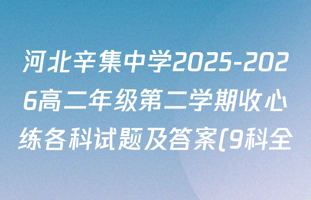 河北辛集中学2025-2026高二年级第二学期收心练各科试题及答案(9科全) 河北辛集中学2025-2026高二年级第二学期收心练各科试题及答案(9科全)