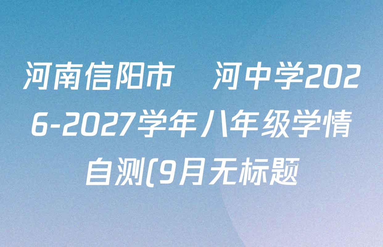河南信阳市浉河中学2026-2027学年八年级学情自测(9月无标题)各科试题及答案(8科全) 河南信阳市浉河中学2026-2027学年八年级学情自测(9月无标题)各科试题及答案(8科全)