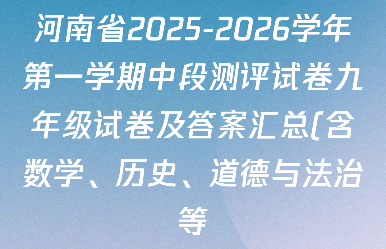 河南省2025-2026学年第一学期中段测评试卷九年级试卷及答案汇总(含数学、历史、道德与法治等) 河南省2025-2026学年第一学期中段测评试卷九年级试卷及答案汇总(含数学、历史、道德与法治等)