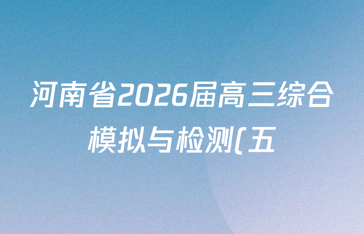 河南省2026届高三综合模拟与检测(五)各科答案及试卷(含地理、数学、生物等9份) 河南省2026届高三综合模拟与检测(五)各科答案及试卷(含地理、数学、生物等9份)