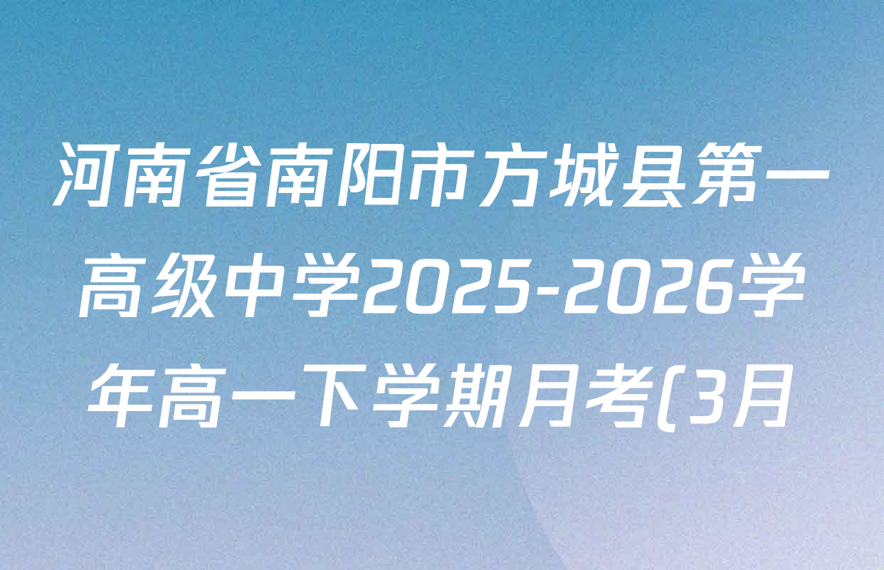 河南省南阳市方城县第一高级中学2025-2026学年高一下学期月考(3月)各科试题及答案(含历史、数学、英语等9份) 河南省南阳市方城县第一高级中学2025-2026学年高一下学期月考(3月)各科试题及答案(含历史、数学、英语等9份)