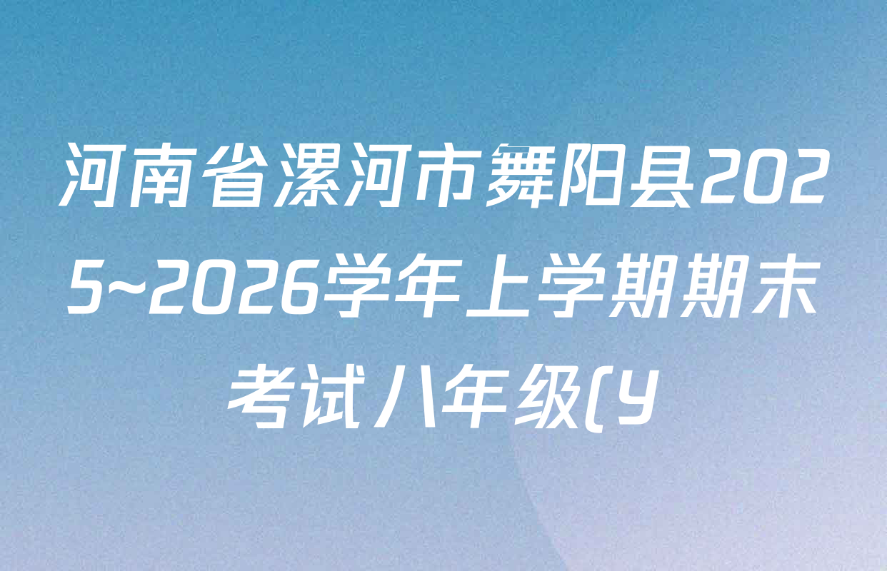 河南省漯河市舞阳县2025~2026学年上学期期末考试八年级(Y)各科答案及试卷(含数学、英语、道德与法治等) 河南省漯河市舞阳县2025~2026学年上学期期末考试八年级(Y)各科答案及试卷(含数学、英语、道德与法治等)