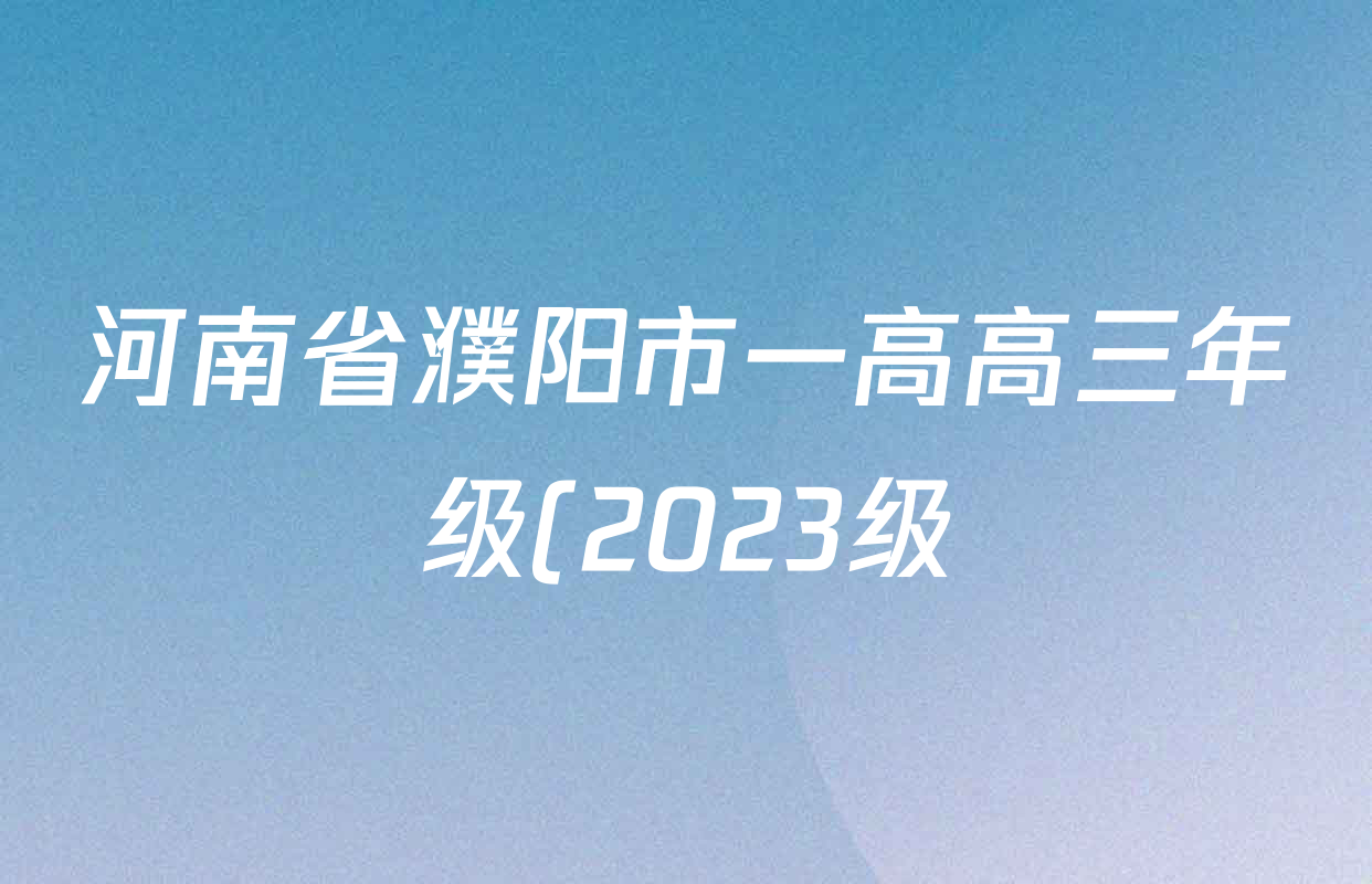 河南省濮阳市一高高三年级(2023级)上学期第四次质量检测各科答案及试卷: 含地理 政治 语文试卷解析 河南省濮阳市一高高三年级(2023级)上学期第四次质量检测各科答案及试卷: 含地理 政治 语文试卷解析
