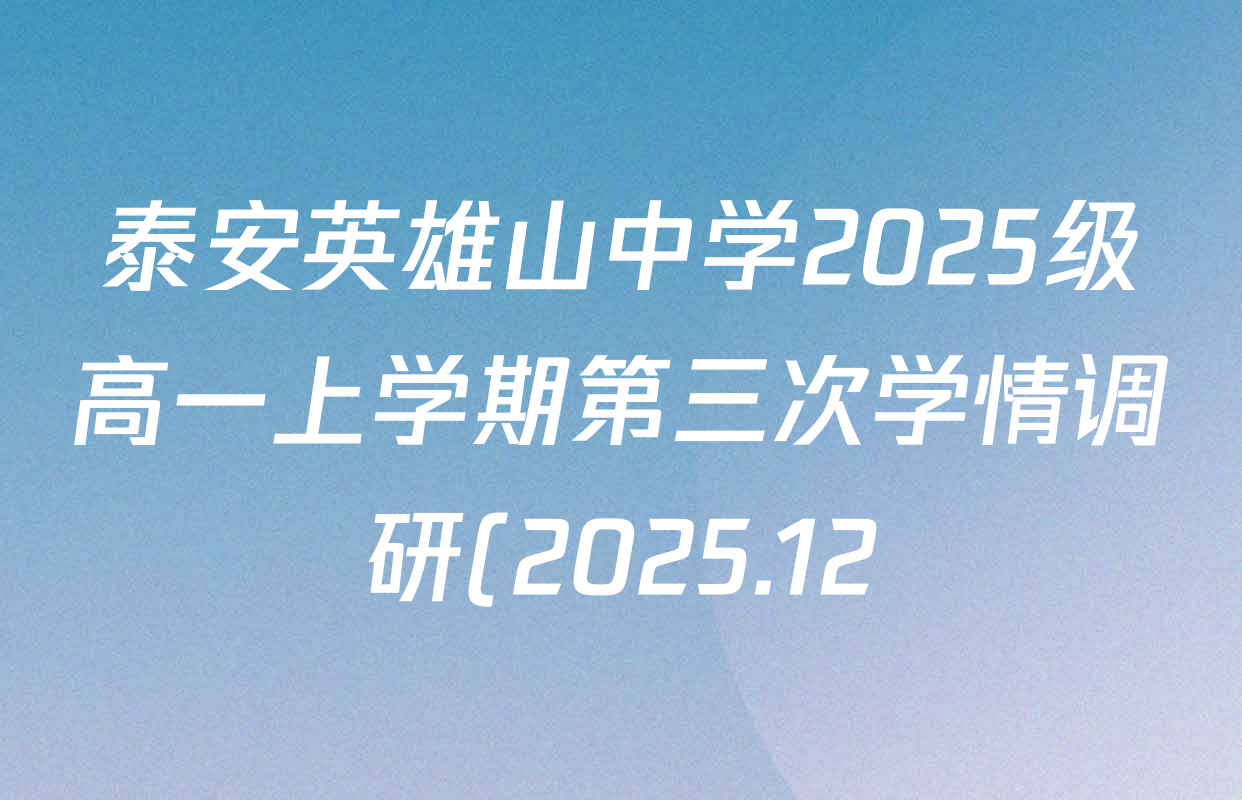 泰安英雄山中学2025级高一上学期第三次学情调研(2025.12)各科试题及答案(9科全) 泰安英雄山中学2025级高一上学期第三次学情调研(2025.12)各科试题及答案(9科全)