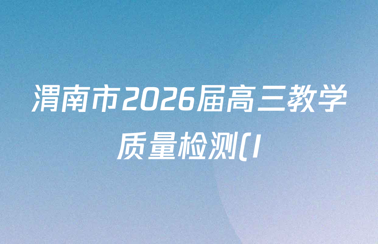 渭南市2026届高三教学质量检测(I)试卷及答案汇总(含数学 生物 语文等9份) 渭南市2026届高三教学质量检测(I)试卷及答案汇总(含数学 生物 语文等9份)