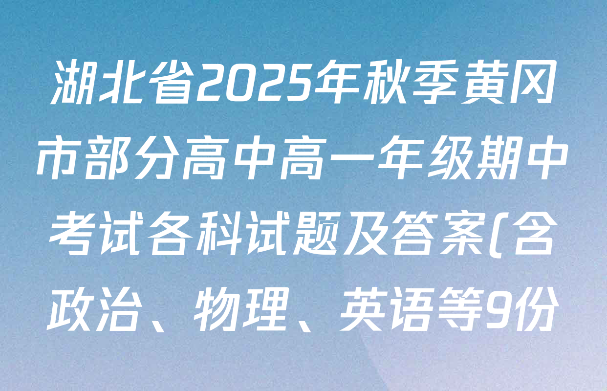 湖北省2025年秋季黄冈市部分高中高一年级期中考试各科试题及答案(含政治、物理、英语等9份) 湖北省2025年秋季黄冈市部分高中高一年级期中考试各科试题及答案(含政治、物理、英语等9份)