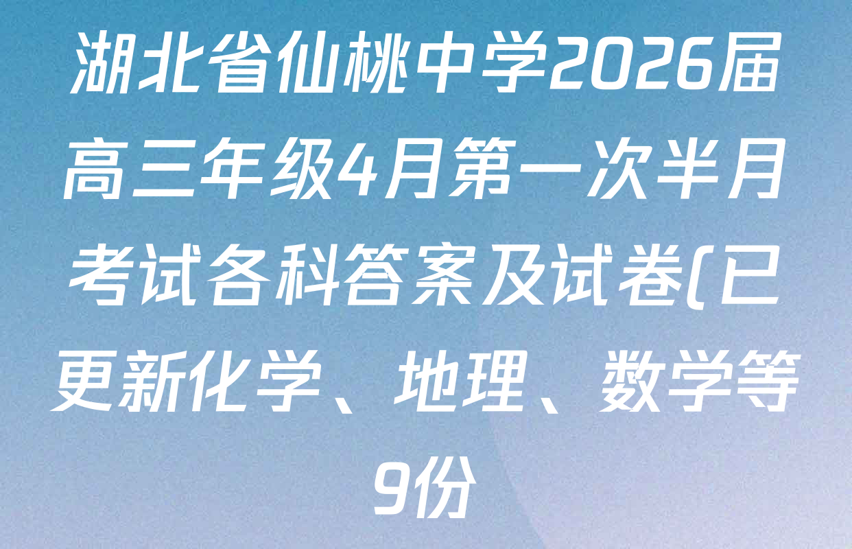 湖北省仙桃中学2026届高三年级4月第一次半月考试各科答案及试卷(已更新化学、地理、数学等9份) 湖北省仙桃中学2026届高三年级4月第一次半月考试各科答案及试卷(已更新化学、地理、数学等9份)