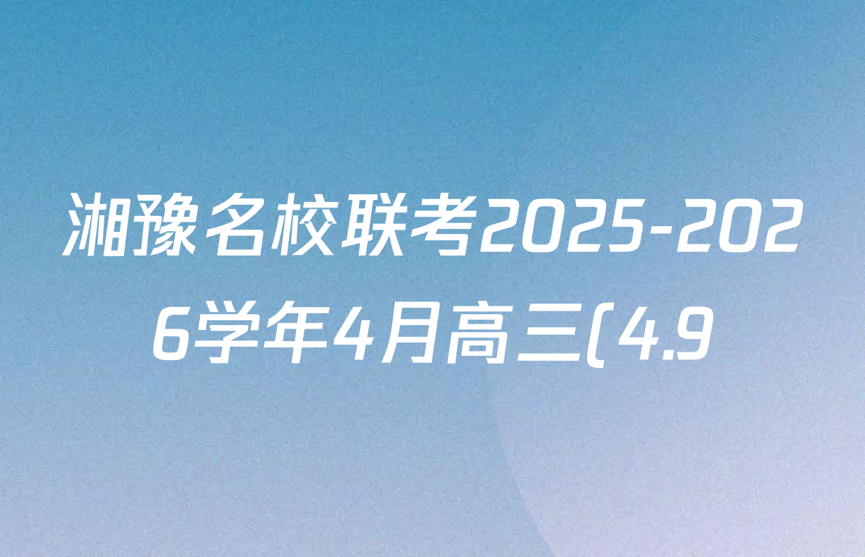 湘豫名校联考2025-2026学年4月高三(4.9)各科答案及试卷: 含生物、物理、化学试卷解析