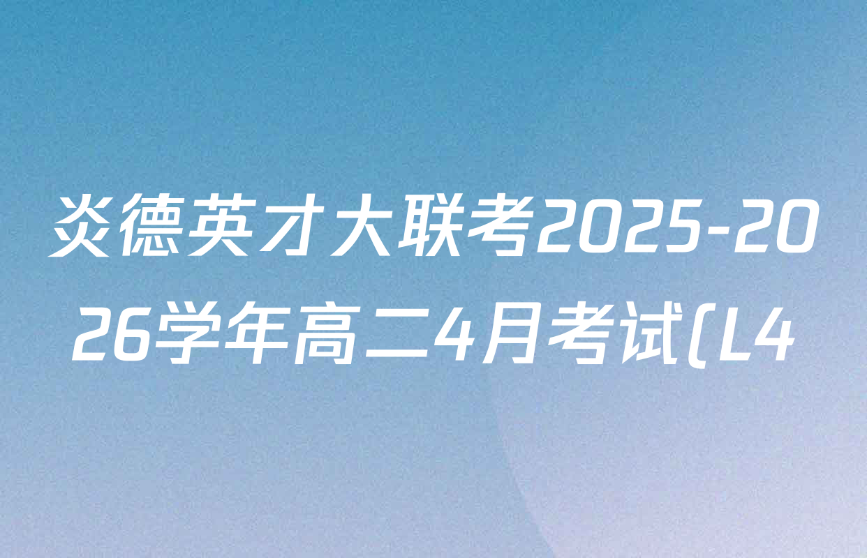 炎德英才大联考2025-2026学年高二4月考试(L4)各科答案及试卷: 含数学(B) 语文 数学(A)试卷解析