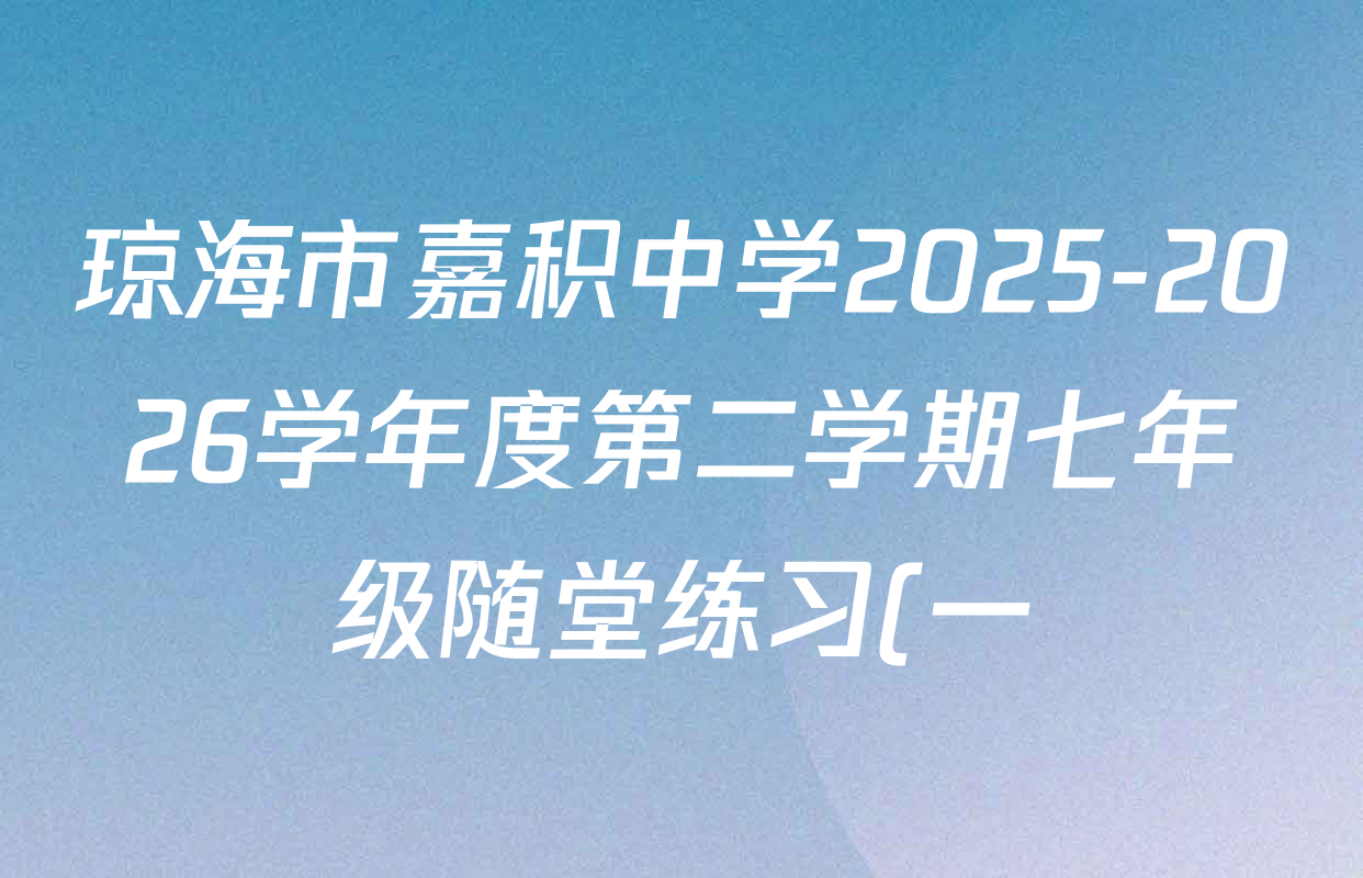琼海市嘉积中学2025-2026学年度第二学期七年级随堂练习(一)各科试题及答案: 含语文、英语、地理试卷解析