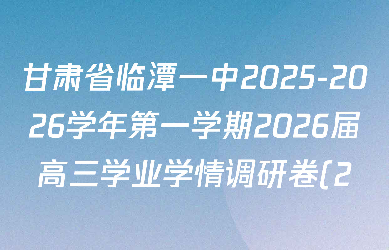 甘肃省临潭一中2025-2026学年第一学期2026届高三学业学情调研卷(2)各科答案及试卷(含地理 政治 英语等)
