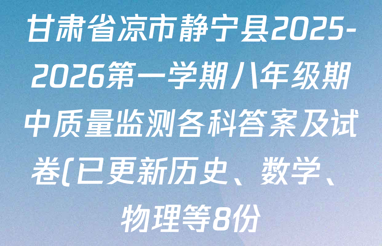 甘肃省凉市静宁县2025-2026第一学期八年级期中质量监测各科答案及试卷(已更新历史、数学、物理等8份) 甘肃省凉市静宁县2025-2026第一学期八年级期中质量监测各科答案及试卷(已更新历史、数学、物理等8份)