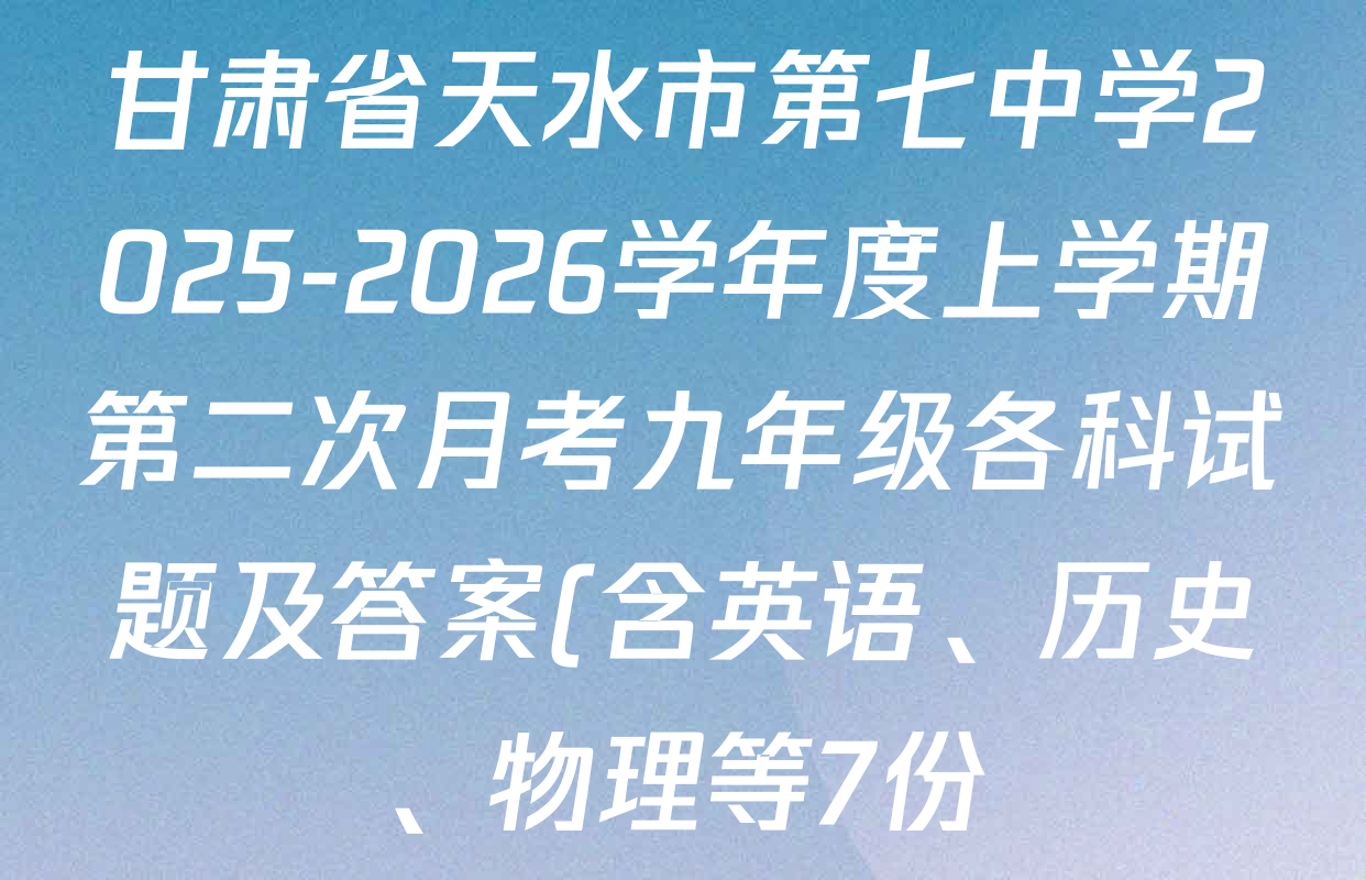甘肃省天水市第七中学2025-2026学年度上学期第二次月考九年级各科试题及答案(含英语、历史、物理等7份) 甘肃省天水市第七中学2025-2026学年度上学期第二次月考九年级各科试题及答案(含英语、历史、物理等7份)