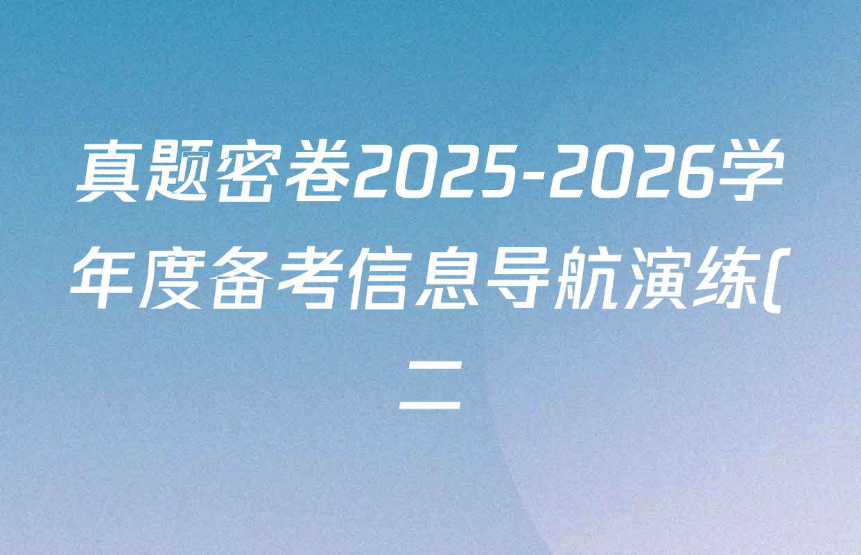 真题密卷2025-2026学年度备考信息导航演练(二)2各科答案及试卷(22科全) 真题密卷2025-2026学年度备考信息导航演练(二)2各科答案及试卷(22科全)